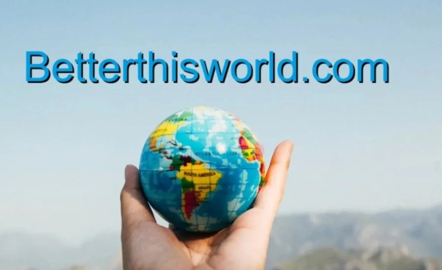 BetterThisWorld.com: Your Gateway to Creating Positive Change